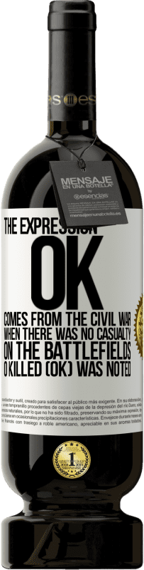 49,95 € Free Shipping | Red Wine Premium Edition MBS® Reserve The expression OK comes from the Civil War, when there was no casualty on the battlefields, 0 Killed (OK) was noted White Label. Customizable label Reserve 12 Months Harvest 2016 Tempranillo