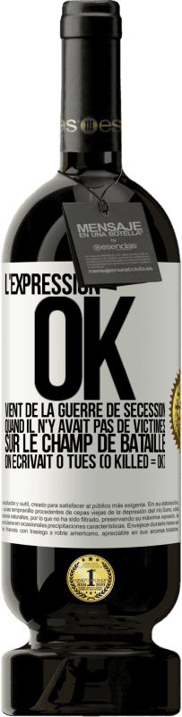 49,95 € Envoi gratuit | Vin rouge Édition Premium MBS® Réserve L'expression OK vient de la Guerre de Sécession, quand il n'y avait pas de victimes sur le champ de bataille on écrivait 0 tués Étiquette Blanche. Étiquette personnalisable Réserve 12 Mois Récolte 2014 Tempranillo