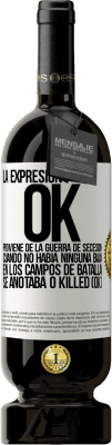 49,95 € Envío gratis | Vino Tinto Edición Premium MBS® Reserva La expresión OK proviene de la Guerra de Secesión, cuando no había ninguna baja en los campos de batalla se anotaba 0 Killed Etiqueta Blanca. Etiqueta personalizable Reserva 12 Meses Cosecha 2014 Tempranillo