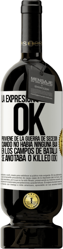 49,95 € Envío gratis | Vino Tinto Edición Premium MBS® Reserva La expresión OK proviene de la Guerra de Secesión, cuando no había ninguna baja en los campos de batalla se anotaba 0 Killed Etiqueta Blanca. Etiqueta personalizable Reserva 12 Meses Cosecha 2015 Tempranillo