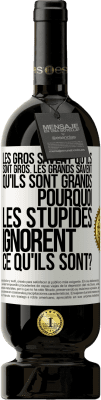 49,95 € Envoi gratuit | Vin rouge Édition Premium MBS® Réserve Les gros savent qu'ils sont gros. Les grands savent qu'ils sont grands. Pourquoi les stupides ignorent ce qu'ils sont? Étiquette Blanche. Étiquette personnalisable Réserve 12 Mois Récolte 2014 Tempranillo