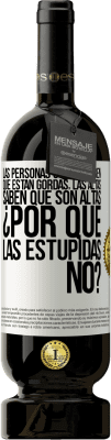 49,95 € Envío gratis | Vino Tinto Edición Premium MBS® Reserva Las personas gordas saben que están gordas. Las altas saben que son altas. ¿Por qué las estúpidas no? Etiqueta Blanca. Etiqueta personalizable Reserva 12 Meses Cosecha 2014 Tempranillo