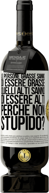 49,95 € Spedizione Gratuita | Vino rosso Edizione Premium MBS® Riserva Le persone grasse sanno di essere grasse. Quelli alti sanno di essere alti. Perché non stupido? Etichetta Bianca. Etichetta personalizzabile Riserva 12 Mesi Raccogliere 2015 Tempranillo