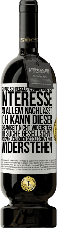 49,95 € Kostenloser Versand | Rotwein Premium Ausgabe MBS® Reserve Ich habe schreckliche Angst, dass mein Interesse an allem nachlässt. Ich kann dieser Einsamkeit nicht widerstehen. Ich suche Ges Weißes Etikett. Anpassbares Etikett Reserve 12 Monate Ernte 2014 Tempranillo