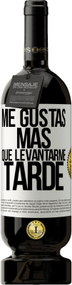 49,95 € Envío gratis | Vino Tinto Edición Premium MBS® Reserva Me gustas más que levantarme tarde Etiqueta Blanca. Etiqueta personalizable Reserva 12 Meses Cosecha 2016 Tempranillo