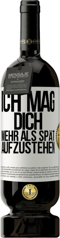 49,95 € Kostenloser Versand | Rotwein Premium Ausgabe MBS® Reserve Ich mag dich mehr als spät aufzustehen Weißes Etikett. Anpassbares Etikett Reserve 12 Monate Ernte 2014 Tempranillo