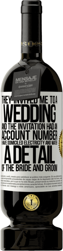 49,95 € 送料無料 | 赤ワイン プレミアム版 MBS® 予約する 彼らは私を結婚式に招待しました、そしてその招待には口座番号がありました。私は電気と水を本拠地にしています。新郎新婦の詳細 ホワイトラベル. カスタマイズ可能なラベル 予約する 12 月 収穫 2016 Tempranillo