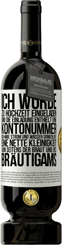 49,95 € Kostenloser Versand | Rotwein Premium Ausgabe MBS® Reserve Ich wurde zu Hochzeit eingeladen und die Einladung enthielt eine Kontonummer. Ich habe Strom und Wasser domiziliert. Eine nette Weißes Etikett. Anpassbares Etikett Reserve 12 Monate Ernte 2014 Tempranillo