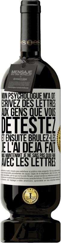 49,95 € Envoi gratuit | Vin rouge Édition Premium MBS® Réserve Mon psychologue m'a dit: écrivez des lettres aux gens que vous détestez et ensuite brûlez-les. Je l'ai déjà fait, mais maintenan Étiquette Blanche. Étiquette personnalisable Réserve 12 Mois Récolte 2014 Tempranillo