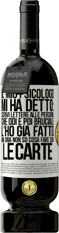 49,95 € Spedizione Gratuita | Vino rosso Edizione Premium MBS® Riserva Il mio psicologo mi ha detto: scrivi lettere alle persone che odi e poi bruciale. L'ho già fatto, ma ora non so cosa fare Etichetta Bianca. Etichetta personalizzabile Riserva 12 Mesi Raccogliere 2014 Tempranillo