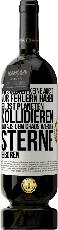 49,95 € Kostenloser Versand | Rotwein Premium Ausgabe MBS® Reserve Wir sollten keine Angst vor Fehlern haben, selbst Planeten kollidieren und aus dem Chaos werden Sterne geboren Weißes Etikett. Anpassbares Etikett Reserve 12 Monate Ernte 2015 Tempranillo