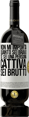 49,95 € Spedizione Gratuita | Vino rosso Edizione Premium MBS® Riserva Non mi importa quanto sei bravo, se sei una persona cattiva ... sei brutto Etichetta Bianca. Etichetta personalizzabile Riserva 12 Mesi Raccogliere 2015 Tempranillo