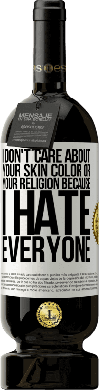 49,95 € Free Shipping | Red Wine Premium Edition MBS® Reserve I don't care about your skin color or your religion because I hate everyone White Label. Customizable label Reserve 12 Months Harvest 2014 Tempranillo