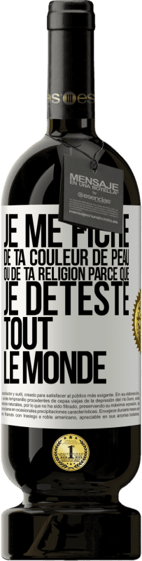 49,95 € Envoi gratuit | Vin rouge Édition Premium MBS® Réserve Je me fiche de ta couleur de peau ou de ta religion parce que je déteste tout le monde Étiquette Blanche. Étiquette personnalisable Réserve 12 Mois Récolte 2014 Tempranillo