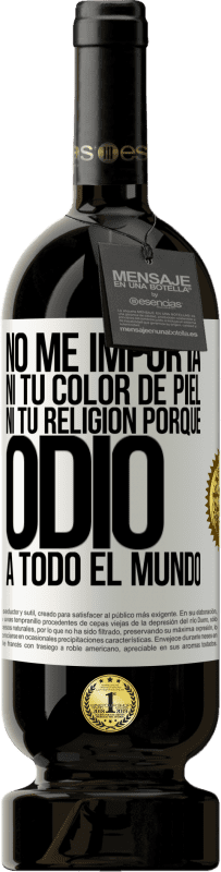 49,95 € Envío gratis | Vino Tinto Edición Premium MBS® Reserva No me importa ni tu color de piel, ni tu religión porque odio a todo el mundo Etiqueta Blanca. Etiqueta personalizable Reserva 12 Meses Cosecha 2014 Tempranillo