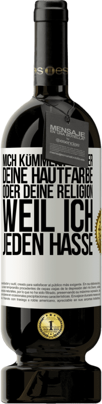 49,95 € Kostenloser Versand | Rotwein Premium Ausgabe MBS® Reserve Mich kümmert weder deine Hautfarbe oder deine Religion, weil ich jeden hasse Weißes Etikett. Anpassbares Etikett Reserve 12 Monate Ernte 2014 Tempranillo