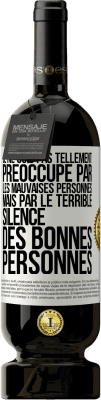 49,95 € Envoi gratuit | Vin rouge Édition Premium MBS® Réserve Je ne suis pas tellement préoccupé par les mauvaises personnes, mais par le terrible silence des bonnes personnes Étiquette Blanche. Étiquette personnalisable Réserve 12 Mois Récolte 2016 Tempranillo