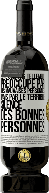 49,95 € Envoi gratuit | Vin rouge Édition Premium MBS® Réserve Je ne suis pas tellement préoccupé par les mauvaises personnes, mais par le terrible silence des bonnes personnes Étiquette Blanche. Étiquette personnalisable Réserve 12 Mois Récolte 2014 Tempranillo