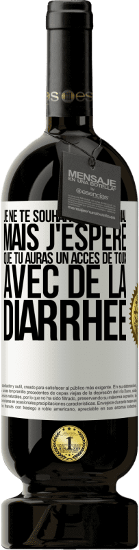 49,95 € Envoi gratuit | Vin rouge Édition Premium MBS® Réserve Je ne te souhaite rien de mal, mais j'espère que tu auras un accès de toux avec de la diarrhée Étiquette Blanche. Étiquette personnalisable Réserve 12 Mois Récolte 2014 Tempranillo