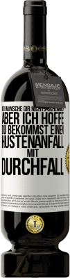 49,95 € Kostenloser Versand | Rotwein Premium Ausgabe MBS® Reserve Ich wünsche dir nichts Schlimmes, aber ich hoffe, du bekommst einen Hustenanfall mit Durchfall Weißes Etikett. Anpassbares Etikett Reserve 12 Monate Ernte 2016 Tempranillo