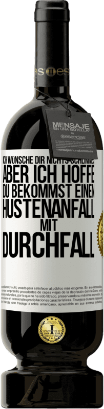 49,95 € Kostenloser Versand | Rotwein Premium Ausgabe MBS® Reserve Ich wünsche dir nichts Schlimmes, aber ich hoffe, du bekommst einen Hustenanfall mit Durchfall Weißes Etikett. Anpassbares Etikett Reserve 12 Monate Ernte 2015 Tempranillo