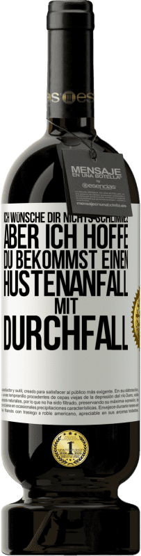 49,95 € Kostenloser Versand | Rotwein Premium Ausgabe MBS® Reserve Ich wünsche dir nichts Schlimmes, aber ich hoffe, du bekommst einen Hustenanfall mit Durchfall Weißes Etikett. Anpassbares Etikett Reserve 12 Monate Ernte 2016 Tempranillo
