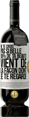 49,95 € Envoi gratuit | Vin rouge Édition Premium MBS® Réserve Ne te crois pas si belle. 90% de ta beauté vient de la façon dont je te regarde Étiquette Blanche. Étiquette personnalisable Réserve 12 Mois Récolte 2015 Tempranillo