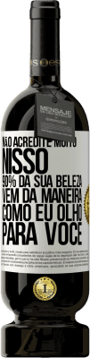 49,95 € Envio grátis | Vinho tinto Edição Premium MBS® Reserva Não acredite muito nisso. 90% da sua beleza vem da maneira como eu olho para você Etiqueta Branca. Etiqueta personalizável Reserva 12 Meses Colheita 2014 Tempranillo