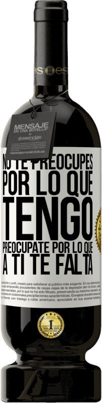 49,95 € Envío gratis | Vino Tinto Edición Premium MBS® Reserva No te preocupes por lo que tengo, preocúpate por lo que a ti te falta Etiqueta Blanca. Etiqueta personalizable Reserva 12 Meses Cosecha 2016 Tempranillo