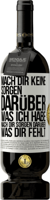 49,95 € Kostenloser Versand | Rotwein Premium Ausgabe MBS® Reserve Mach Dir keine Sorgen darüber, was ich habe, mach Dir Sorgen darüber, was Dir fehlt Weißes Etikett. Anpassbares Etikett Reserve 12 Monate Ernte 2014 Tempranillo