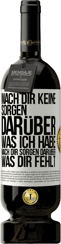 49,95 € Kostenloser Versand | Rotwein Premium Ausgabe MBS® Reserve Mach Dir keine Sorgen darüber, was ich habe, mach Dir Sorgen darüber, was Dir fehlt Weißes Etikett. Anpassbares Etikett Reserve 12 Monate Ernte 2015 Tempranillo