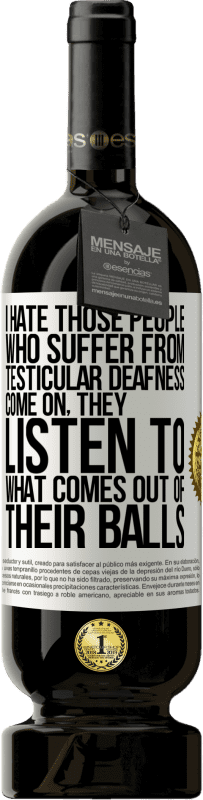 49,95 € Free Shipping | Red Wine Premium Edition MBS® Reserve I hate those people who suffer from testicular deafness ... come on, they listen to what comes out of their balls White Label. Customizable label Reserve 12 Months Harvest 2015 Tempranillo