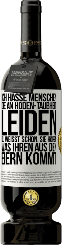 49,95 € Kostenloser Versand | Rotwein Premium Ausgabe MBS® Reserve Ich hasse Menschen, die an Hoden-Taubheit leiden ... Du weißt schon, sie hören, was ihren aus den Eiern kommt Weißes Etikett. Anpassbares Etikett Reserve 12 Monate Ernte 2014 Tempranillo