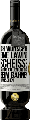 49,95 € Kostenloser Versand | Rotwein Premium Ausgabe MBS® Reserve Ich wünschte, eine Lawine Scheiße würde fallen und dich beim Gähnen erwischen Weißes Etikett. Anpassbares Etikett Reserve 12 Monate Ernte 2015 Tempranillo