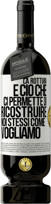 49,95 € Spedizione Gratuita | Vino rosso Edizione Premium MBS® Riserva La rottura è ciò che ci permette di ricostruire noi stessi come vogliamo Etichetta Bianca. Etichetta personalizzabile Riserva 12 Mesi Raccogliere 2015 Tempranillo