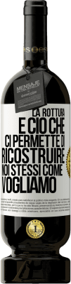 49,95 € Spedizione Gratuita | Vino rosso Edizione Premium MBS® Riserva La rottura è ciò che ci permette di ricostruire noi stessi come vogliamo Etichetta Bianca. Etichetta personalizzabile Riserva 12 Mesi Raccogliere 2016 Tempranillo