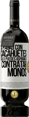 49,95 € Envío gratis | Vino Tinto Edición Premium MBS® Reserva Si pagas con cacahuetes, sólo puedes aspirar a contratar monos Etiqueta Blanca. Etiqueta personalizable Reserva 12 Meses Cosecha 2014 Tempranillo