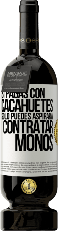 49,95 € Envío gratis | Vino Tinto Edición Premium MBS® Reserva Si pagas con cacahuetes, sólo puedes aspirar a contratar monos Etiqueta Blanca. Etiqueta personalizable Reserva 12 Meses Cosecha 2014 Tempranillo