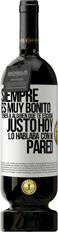 49,95 € Envío gratis | Vino Tinto Edición Premium MBS® Reserva Siempre es muy bonito tener a alguien que te escuche. Justo hoy lo hablaba con mi pared Etiqueta Blanca. Etiqueta personalizable Reserva 12 Meses Cosecha 2016 Tempranillo