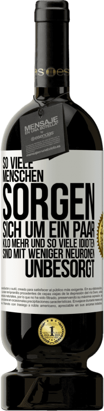 49,95 € Kostenloser Versand | Rotwein Premium Ausgabe MBS® Reserve So viele Menschen sorgen sich um ein paar Kilo mehr und so viele Idioten sind mit weniger Neuronen unbesorgt Weißes Etikett. Anpassbares Etikett Reserve 12 Monate Ernte 2016 Tempranillo
