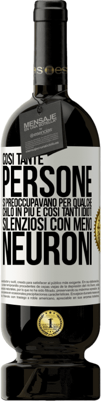 49,95 € Spedizione Gratuita | Vino rosso Edizione Premium MBS® Riserva Così tante persone si preoccupavano per qualche chilo in più e così tanti idioti silenziosi con meno neuroni Etichetta Bianca. Etichetta personalizzabile Riserva 12 Mesi Raccogliere 2015 Tempranillo