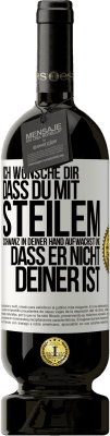 49,95 € Kostenloser Versand | Rotwein Premium Ausgabe MBS® Reserve Ich wünsche Dir, dass du mit steilem Schwanz in Deiner Hand aufwachst und dass er nicht deiner ist Weißes Etikett. Anpassbares Etikett Reserve 12 Monate Ernte 2014 Tempranillo