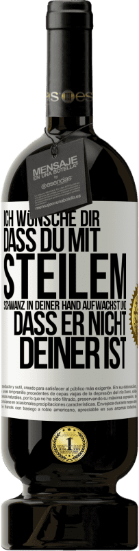 49,95 € Kostenloser Versand | Rotwein Premium Ausgabe MBS® Reserve Ich wünsche Dir, dass du mit steilem Schwanz in Deiner Hand aufwachst und dass er nicht deiner ist Weißes Etikett. Anpassbares Etikett Reserve 12 Monate Ernte 2014 Tempranillo