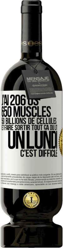 49,95 € Envoi gratuit | Vin rouge Édition Premium MBS® Réserve J'ai 206 os, 650 muscles, 50 billions de cellules et faire sortir tout ça du lit un lundi c'est difficile Étiquette Blanche. Étiquette personnalisable Réserve 12 Mois Récolte 2014 Tempranillo