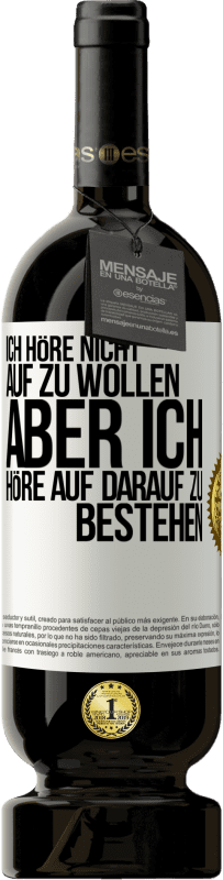 49,95 € Kostenloser Versand | Rotwein Premium Ausgabe MBS® Reserve Ich höre nicht auf zu wollen, aber ich höre auf darauf zu bestehen Weißes Etikett. Anpassbares Etikett Reserve 12 Monate Ernte 2014 Tempranillo