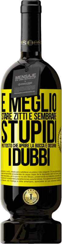 49,95 € Spedizione Gratuita | Vino rosso Edizione Premium MBS® Riserva È meglio stare zitti e sembrare stupidi, piuttosto che aprire la bocca e dissipare i dubbi Etichetta Gialla. Etichetta personalizzabile Riserva 12 Mesi Raccogliere 2015 Tempranillo