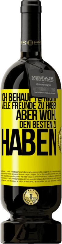 49,95 € Kostenloser Versand | Rotwein Premium Ausgabe MBS® Reserve Ich behaupte nicht, viele Freunde zu haben, aber wohl, den Besten zu haben Gelbes Etikett. Anpassbares Etikett Reserve 12 Monate Ernte 2014 Tempranillo