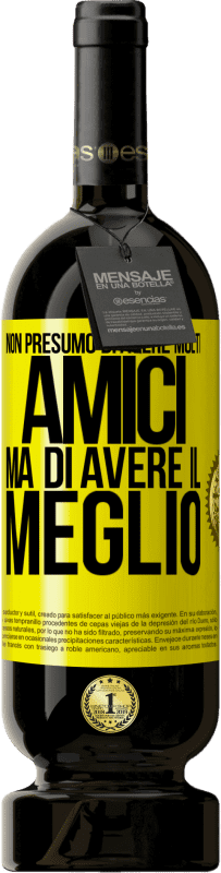 49,95 € Spedizione Gratuita | Vino rosso Edizione Premium MBS® Riserva Non presumo di avere molti amici, ma di avere il meglio Etichetta Gialla. Etichetta personalizzabile Riserva 12 Mesi Raccogliere 2016 Tempranillo