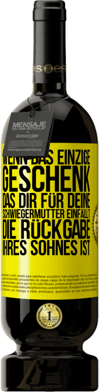 49,95 € Kostenloser Versand | Rotwein Premium Ausgabe MBS® Reserve Wenn das einzige Geschenk, das dir für deine Schwiegermutter einfällt, die Rückgabe ihres Sohnes ist Gelbes Etikett. Anpassbares Etikett Reserve 12 Monate Ernte 2016 Tempranillo
