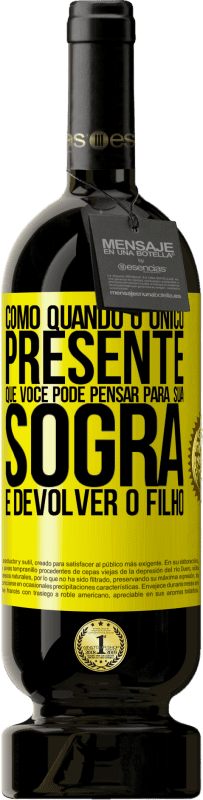 49,95 € Envio grátis | Vinho tinto Edição Premium MBS® Reserva Como quando o único presente que você pode pensar para sua sogra é devolver o filho Etiqueta Amarela. Etiqueta personalizável Reserva 12 Meses Colheita 2016 Tempranillo